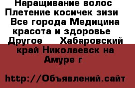 Наращивание волос. Плетение косичек зизи. - Все города Медицина, красота и здоровье » Другое   . Хабаровский край,Николаевск-на-Амуре г.